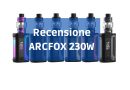 recensione Smok Arcfox 230W